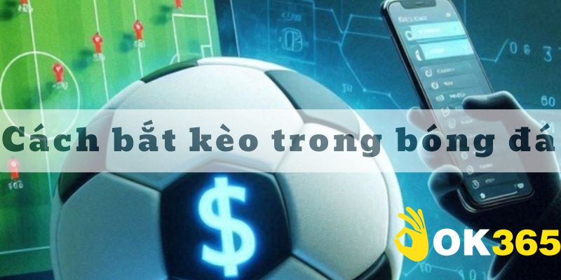 Cách bắt kèo trong bóng đá từ bảng kèo
